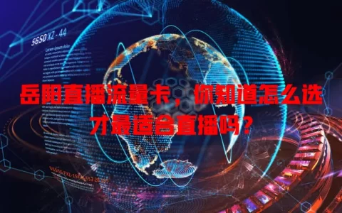 岳阳直播流量卡，你知道怎么选才最适合直播吗？