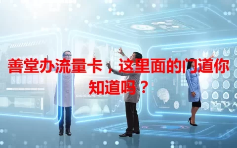 善堂办流量卡，这里面的门道你知道吗？