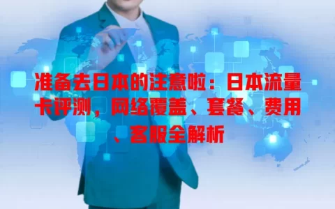 准备去日本的注意啦：日本流量卡评测，网络覆盖、套餐、费用、客服全解析