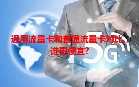 通用流量卡和普通流量卡对比，谁更便宜?