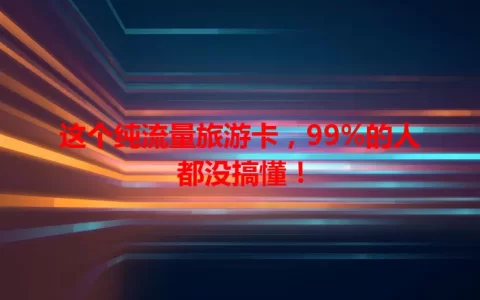 这个纯流量旅游卡，99%的人都没搞懂！