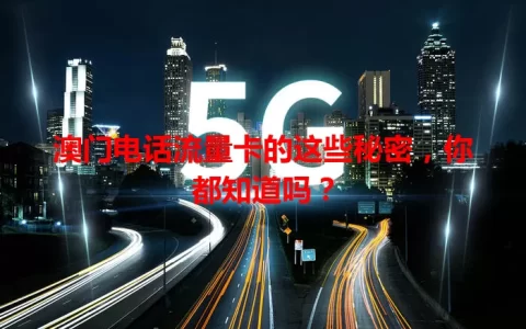 澳门电话流量卡的这些秘密，你都知道吗？