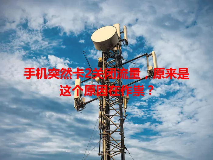 手机突然卡2关闭流量，原来是这个原因在作祟？