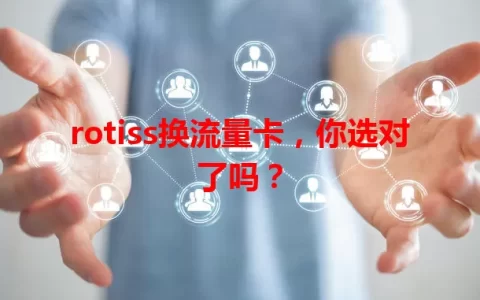 rotiss换流量卡，你选对了吗？