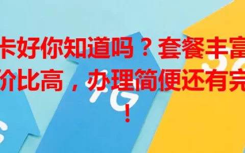 办流量卡好你知道吗？套餐丰富、超灵活、性价比高，办理简便还有完善售后！