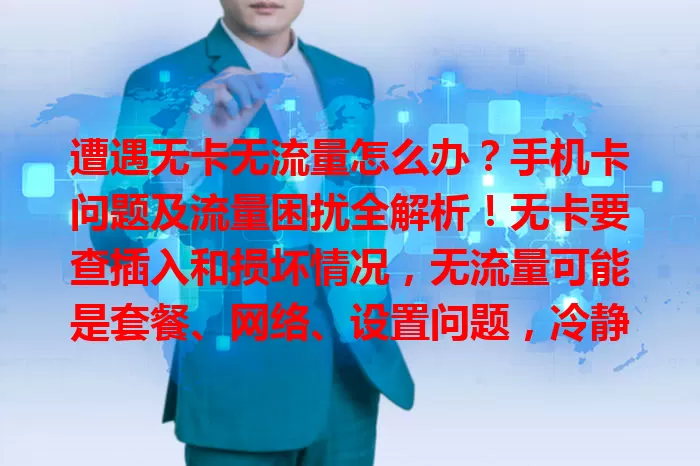 遭遇无卡无流量怎么办?手机卡问题及流量困扰全解析!无卡要查插入和损坏情况,无流量可能是套餐、网络、设置问题,冷静分析用对方法,让手机网络顺畅不被绊