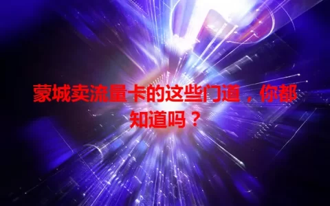 蒙城卖流量卡的这些门道，你都知道吗？