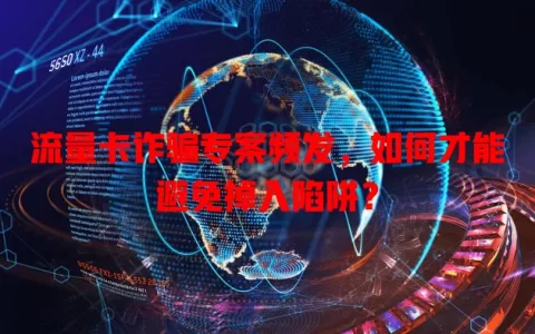 流量卡诈骗专案频发，如何才能避免掉入陷阱？