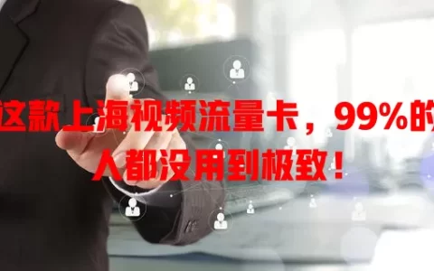 这款上海视频流量卡，99%的人都没用到极致！