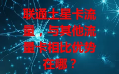 联通土星卡流量，与其他流量卡相比优势在哪？
