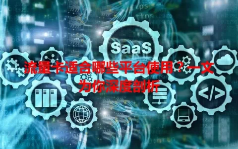 流量卡适合哪些平台使用？一文为你深度剖析