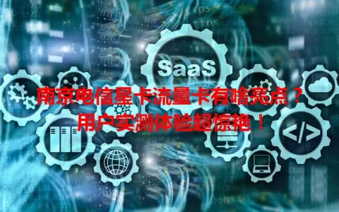 南京电信星卡流量卡有啥亮点？用户实测体验超惊艳！