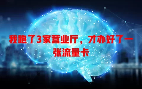 我跑了3家营业厅，才办好了一张流量卡
