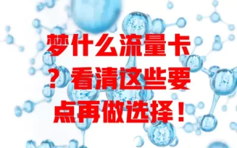 梦什么流量卡？看清这些要点再做选择！