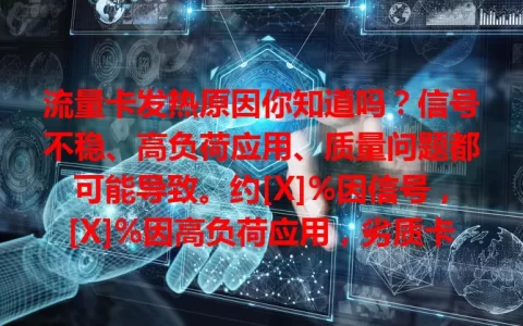 流量卡发热原因你知道吗？信号不稳、高负荷应用、质量问题都可能导致。约[X]%因信号，[X]%因高负荷应用，劣质卡发热概率更高。了解原因并正确应对，让用卡更顺畅！