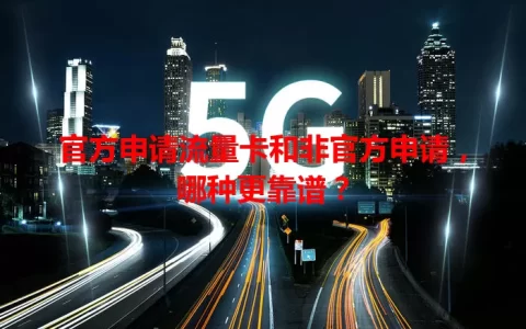 官方申请流量卡和非官方申请，哪种更靠谱？