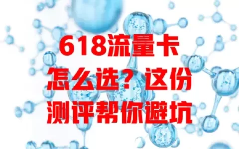 618流量卡怎么选？这份测评帮你避坑