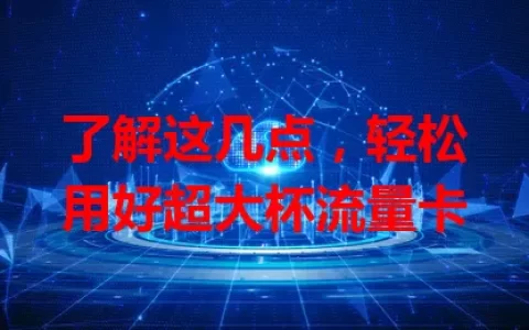 了解这几点，轻松用好超大杯流量卡