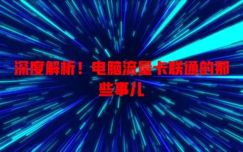 深度解析！电脑流量卡联通的那些事儿
