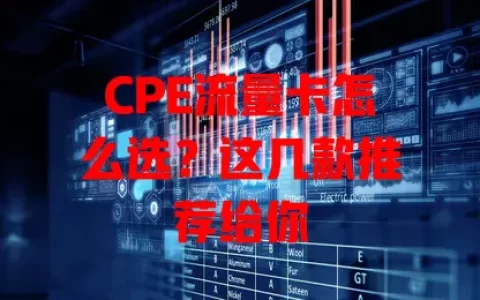 CPE流量卡怎么选？这几款推荐给你