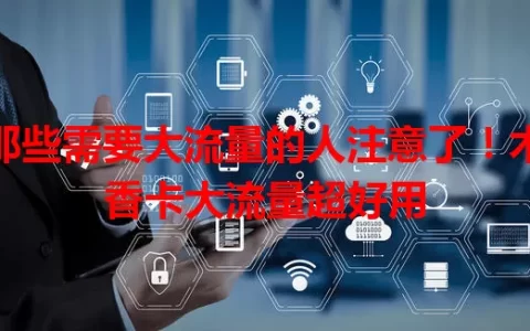 那些需要大流量的人注意了！木香卡大流量超好用