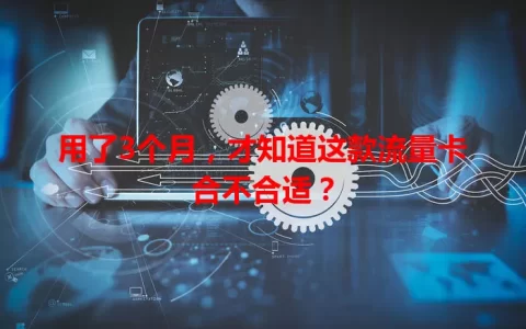 用了3个月，才知道这款流量卡合不合适？