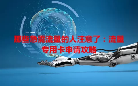 那些急需流量的人注意了：流量专用卡申请攻略