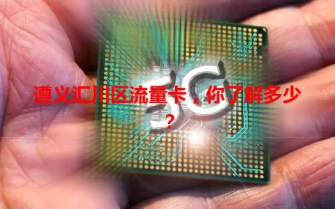 遵义汇川区流量卡，你了解多少？