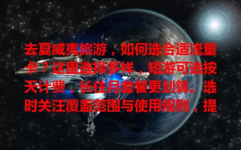 去夏威夷旅游，如何选合适流量卡？这里选择多样，短游可选按天计费，长住月套餐更划算。选时关注覆盖范围与使用规则，提前挑好流量卡，让旅途更顺畅！