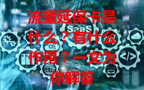 流量延保卡是什么？有什么作用？一文为你解答