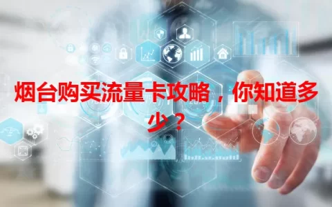 烟台购买流量卡攻略，你知道多少？