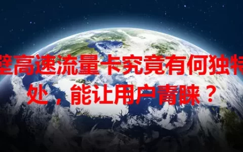 鹤壁高速流量卡究竟有何独特之处，能让用户青睐？