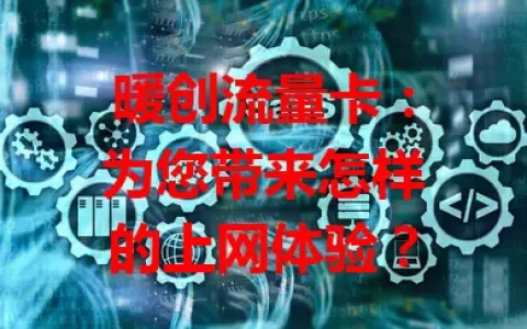 暖创流量卡：为您带来怎样的上网体验？