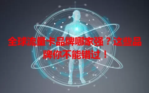 全球流量卡品牌哪家强？这些品牌你不能错过！