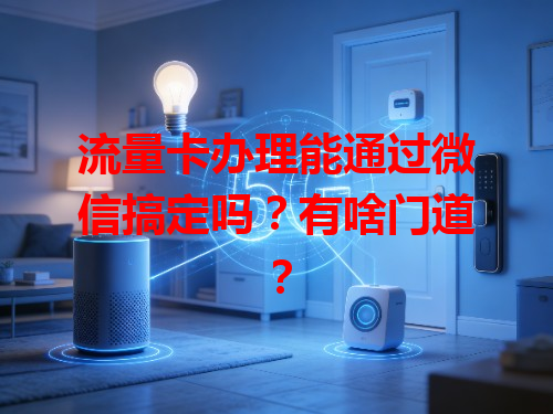 流量卡办理能通过微信搞定吗？有啥门道？