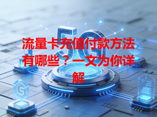 流量卡充值付款方法有哪些？一文为你详解