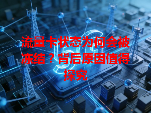 流量卡状态为何会被冻结？背后原因值得探究