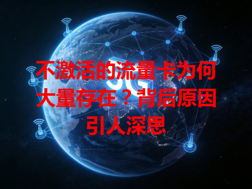 不激活的流量卡为何大量存在？背后原因引人深思