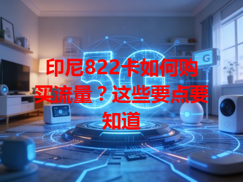 印尼822卡如何购买流量？这些要点要知道