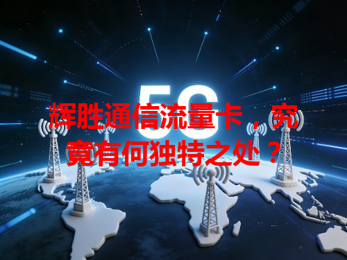 辉胜通信流量卡，究竟有何独特之处？