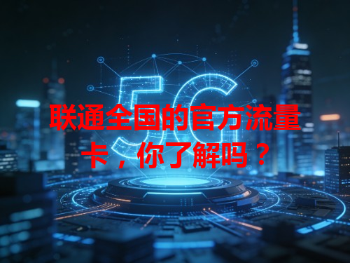 联通全国的官方流量卡，你了解吗？