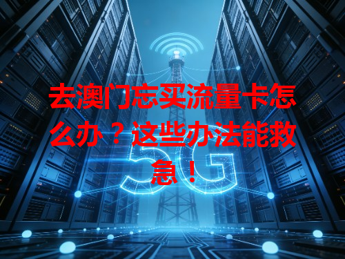 去澳门忘买流量卡怎么办？这些办法能救急！