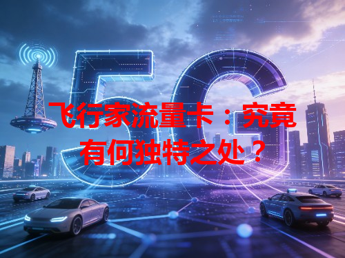 飞行家流量卡：究竟有何独特之处？