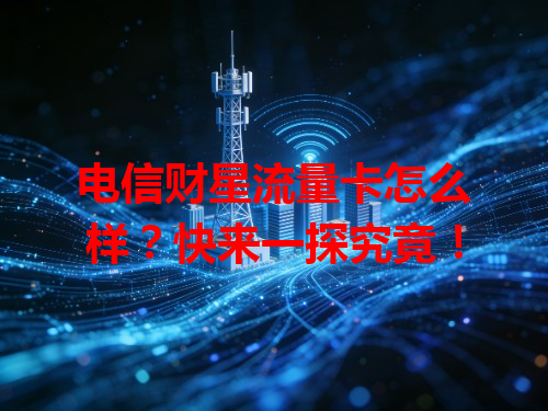 电信财星流量卡怎么样？快来一探究竟！