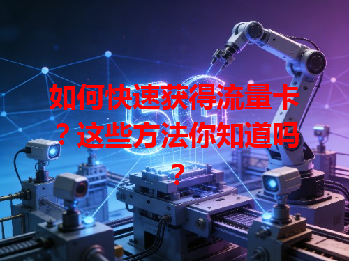 如何快速获得流量卡？这些方法你知道吗？