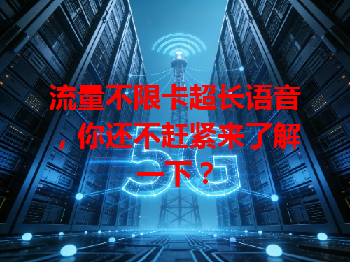 流量不限卡超长语音，你还不赶紧来了解一下？