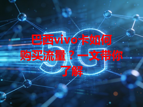 巴西vivo卡如何购买流量？一文带你了解
