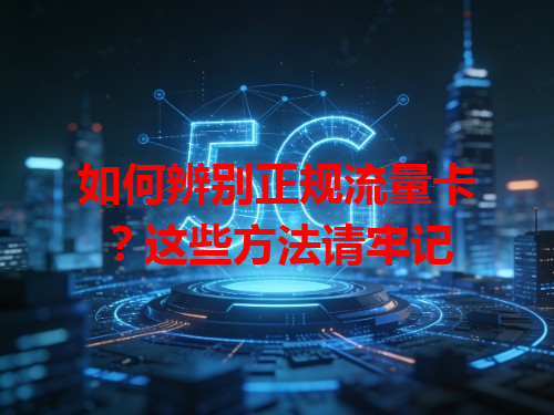 如何辨别正规流量卡？这些方法请牢记