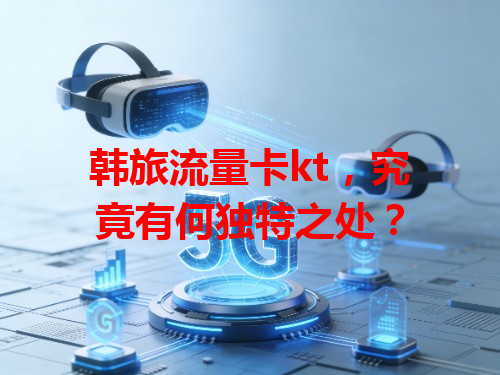韩旅流量卡kt，究竟有何独特之处？