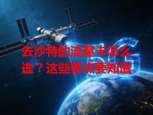 去沙特的流量卡怎么选？这些要点要知道